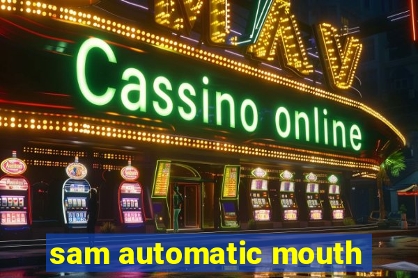 sam automatic mouth